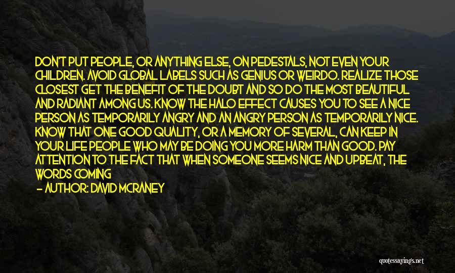 David McRaney Quotes: Don't Put People, Or Anything Else, On Pedestals, Not Even Your Children. Avoid Global Labels Such As Genius Or Weirdo.