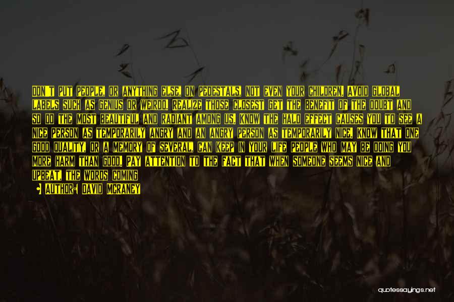 David McRaney Quotes: Don't Put People, Or Anything Else, On Pedestals, Not Even Your Children. Avoid Global Labels Such As Genius Or Weirdo.