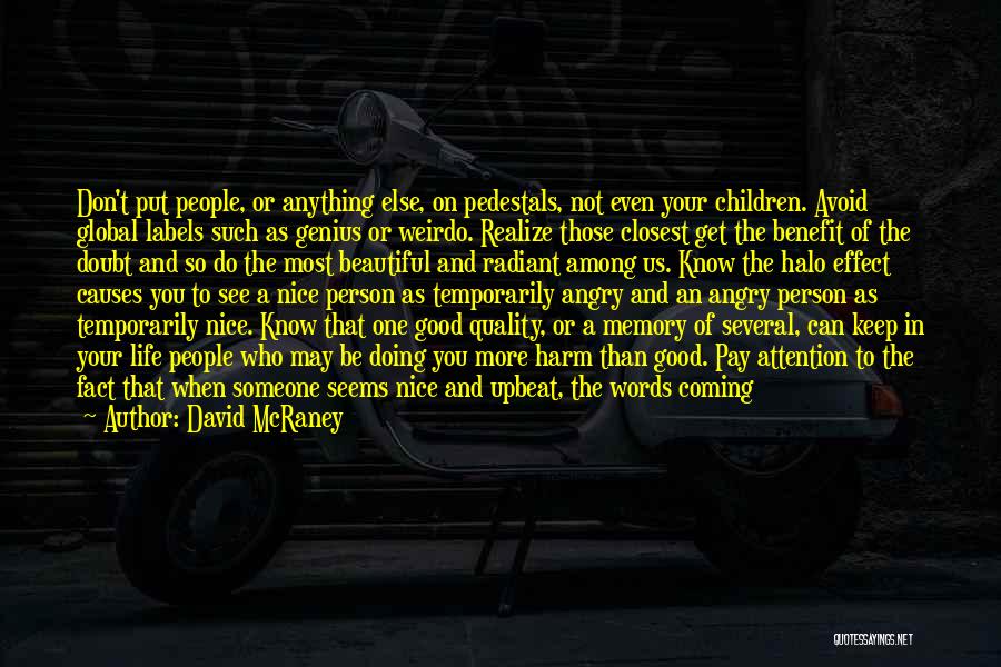 David McRaney Quotes: Don't Put People, Or Anything Else, On Pedestals, Not Even Your Children. Avoid Global Labels Such As Genius Or Weirdo.