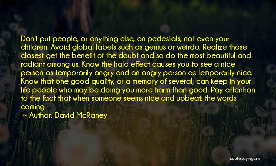 David McRaney Quotes: Don't Put People, Or Anything Else, On Pedestals, Not Even Your Children. Avoid Global Labels Such As Genius Or Weirdo.