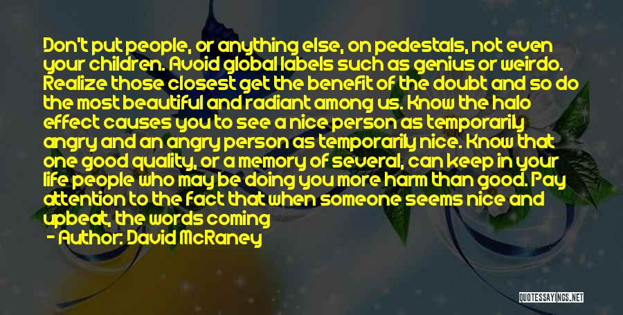 David McRaney Quotes: Don't Put People, Or Anything Else, On Pedestals, Not Even Your Children. Avoid Global Labels Such As Genius Or Weirdo.