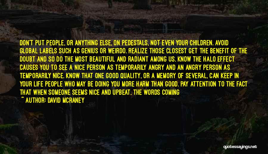 David McRaney Quotes: Don't Put People, Or Anything Else, On Pedestals, Not Even Your Children. Avoid Global Labels Such As Genius Or Weirdo.