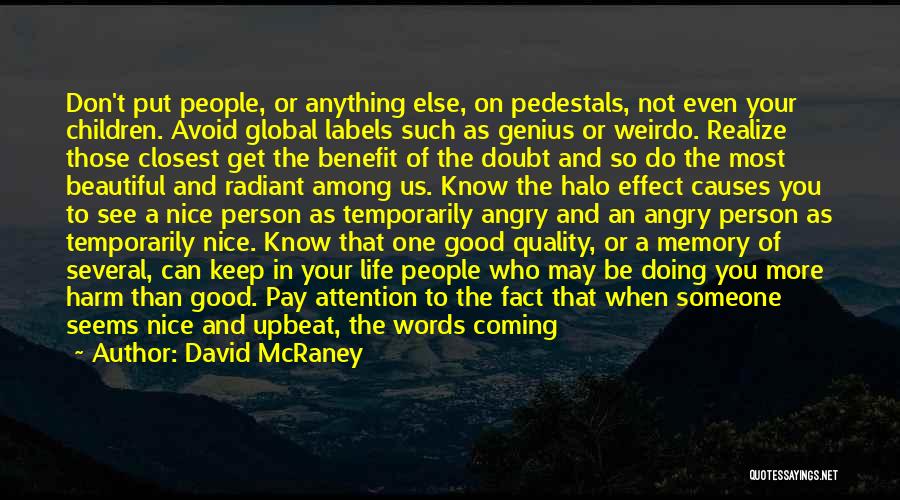 David McRaney Quotes: Don't Put People, Or Anything Else, On Pedestals, Not Even Your Children. Avoid Global Labels Such As Genius Or Weirdo.