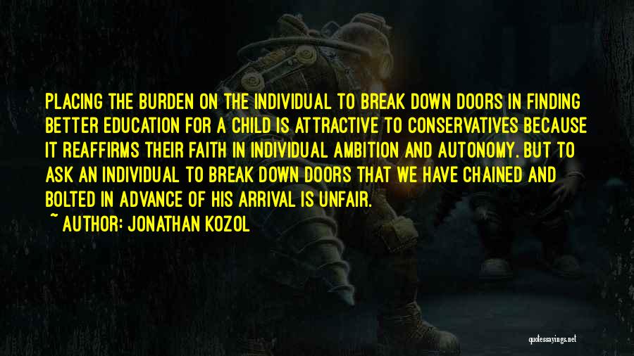 Jonathan Kozol Quotes: Placing The Burden On The Individual To Break Down Doors In Finding Better Education For A Child Is Attractive To