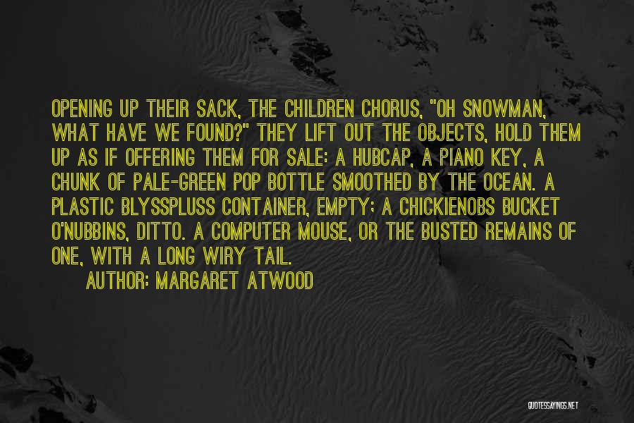 Margaret Atwood Quotes: Opening Up Their Sack, The Children Chorus, Oh Snowman, What Have We Found? They Lift Out The Objects, Hold Them