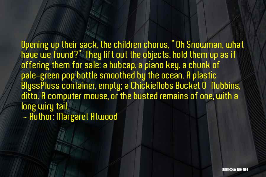 Margaret Atwood Quotes: Opening Up Their Sack, The Children Chorus, Oh Snowman, What Have We Found? They Lift Out The Objects, Hold Them