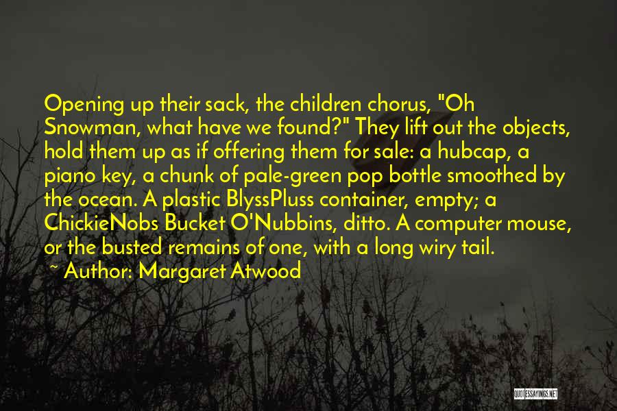 Margaret Atwood Quotes: Opening Up Their Sack, The Children Chorus, Oh Snowman, What Have We Found? They Lift Out The Objects, Hold Them