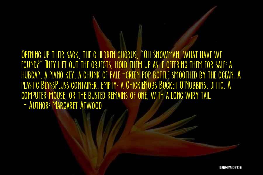 Margaret Atwood Quotes: Opening Up Their Sack, The Children Chorus, Oh Snowman, What Have We Found? They Lift Out The Objects, Hold Them