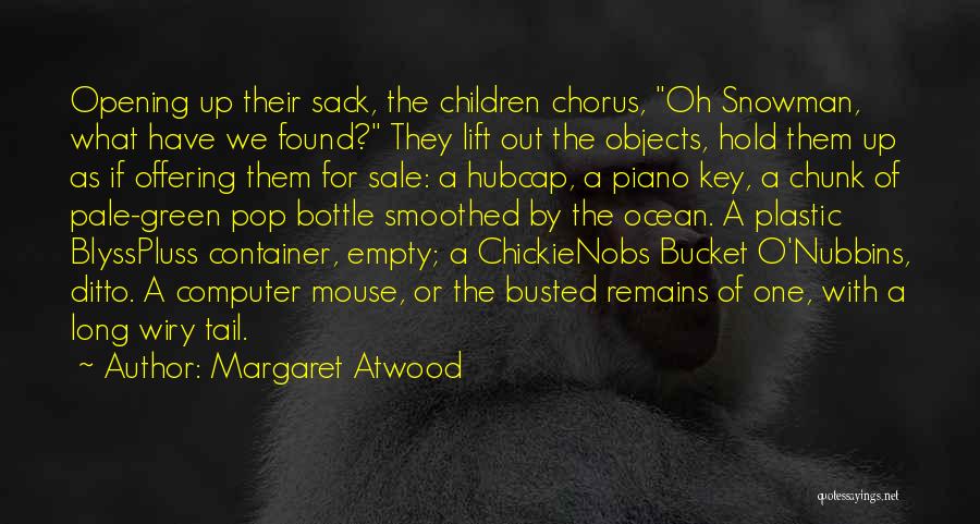 Margaret Atwood Quotes: Opening Up Their Sack, The Children Chorus, Oh Snowman, What Have We Found? They Lift Out The Objects, Hold Them
