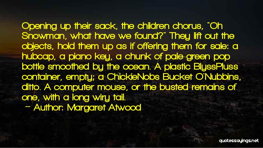 Margaret Atwood Quotes: Opening Up Their Sack, The Children Chorus, Oh Snowman, What Have We Found? They Lift Out The Objects, Hold Them