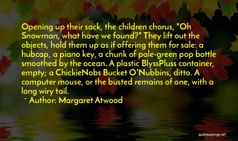 Margaret Atwood Quotes: Opening Up Their Sack, The Children Chorus, Oh Snowman, What Have We Found? They Lift Out The Objects, Hold Them