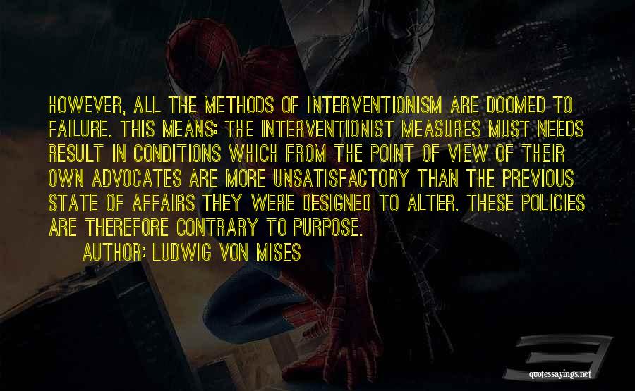 Ludwig Von Mises Quotes: However, All The Methods Of Interventionism Are Doomed To Failure. This Means: The Interventionist Measures Must Needs Result In Conditions