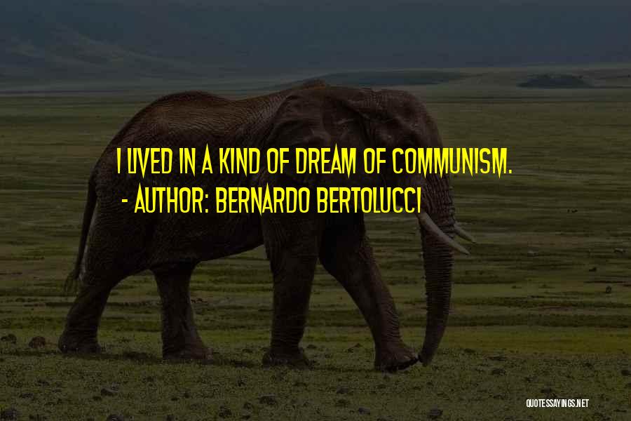 Bernardo Bertolucci Quotes: I Lived In A Kind Of Dream Of Communism.