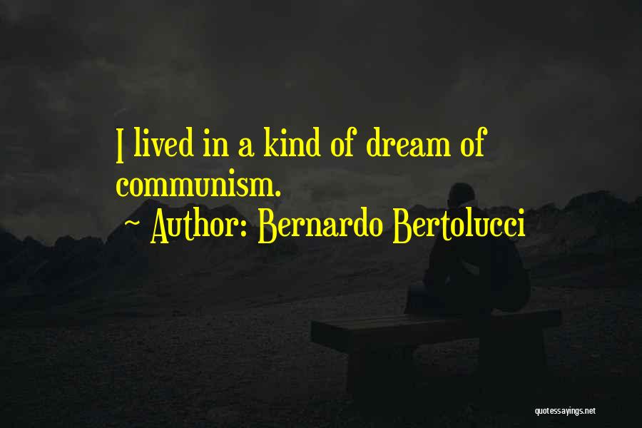 Bernardo Bertolucci Quotes: I Lived In A Kind Of Dream Of Communism.