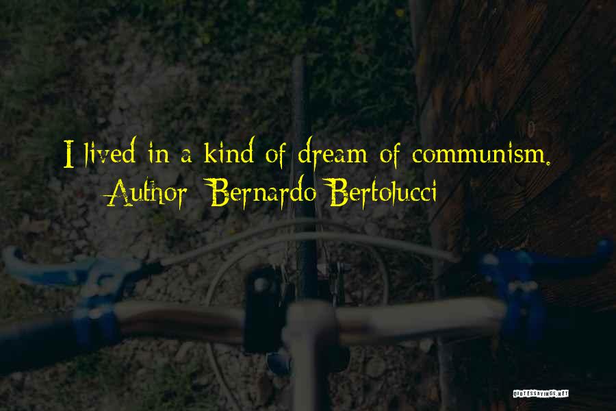 Bernardo Bertolucci Quotes: I Lived In A Kind Of Dream Of Communism.