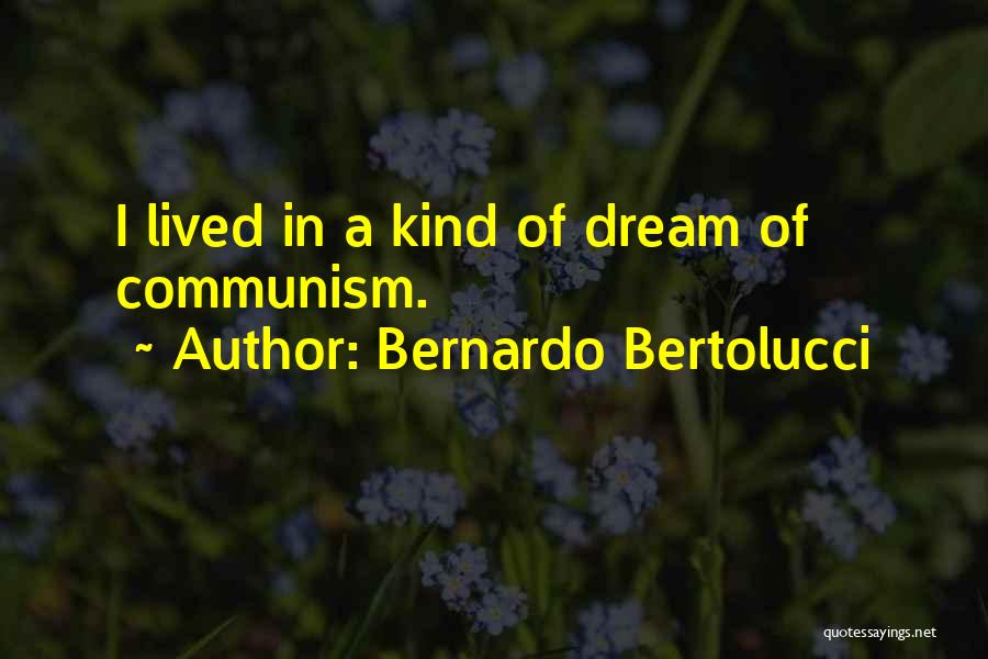 Bernardo Bertolucci Quotes: I Lived In A Kind Of Dream Of Communism.