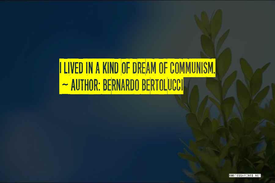 Bernardo Bertolucci Quotes: I Lived In A Kind Of Dream Of Communism.