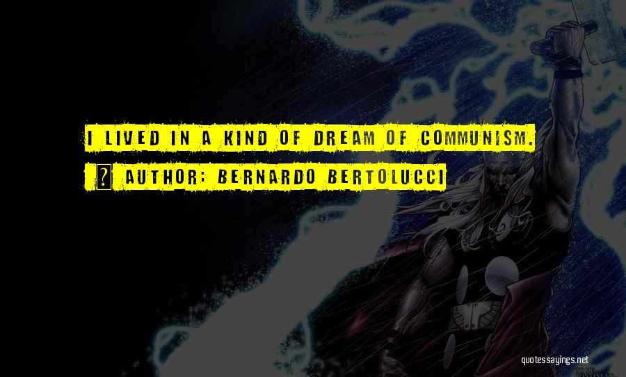 Bernardo Bertolucci Quotes: I Lived In A Kind Of Dream Of Communism.