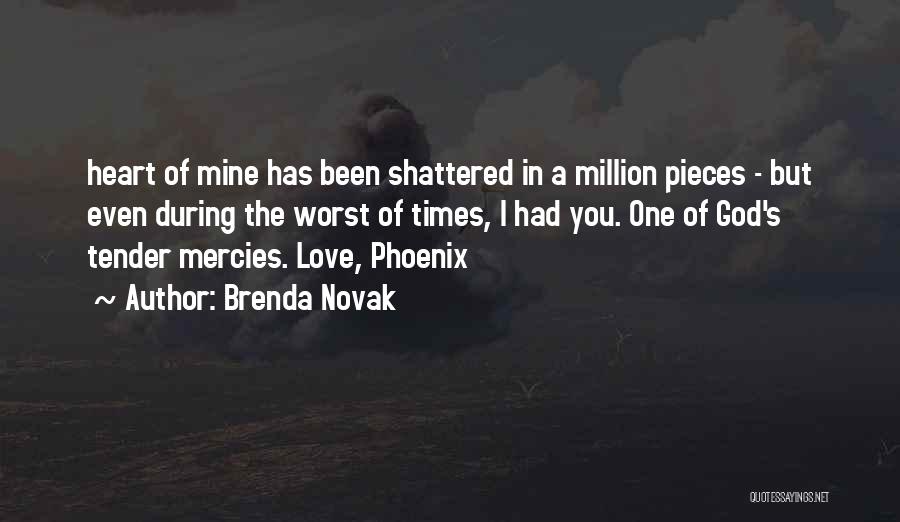 Brenda Novak Quotes: Heart Of Mine Has Been Shattered In A Million Pieces - But Even During The Worst Of Times, I Had