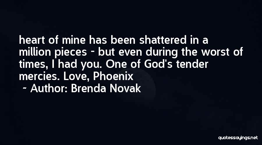 Brenda Novak Quotes: Heart Of Mine Has Been Shattered In A Million Pieces - But Even During The Worst Of Times, I Had