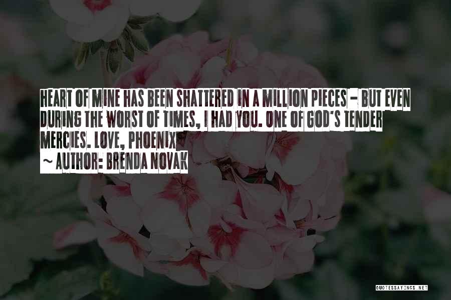 Brenda Novak Quotes: Heart Of Mine Has Been Shattered In A Million Pieces - But Even During The Worst Of Times, I Had