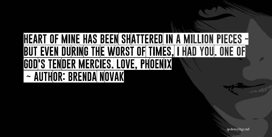 Brenda Novak Quotes: Heart Of Mine Has Been Shattered In A Million Pieces - But Even During The Worst Of Times, I Had