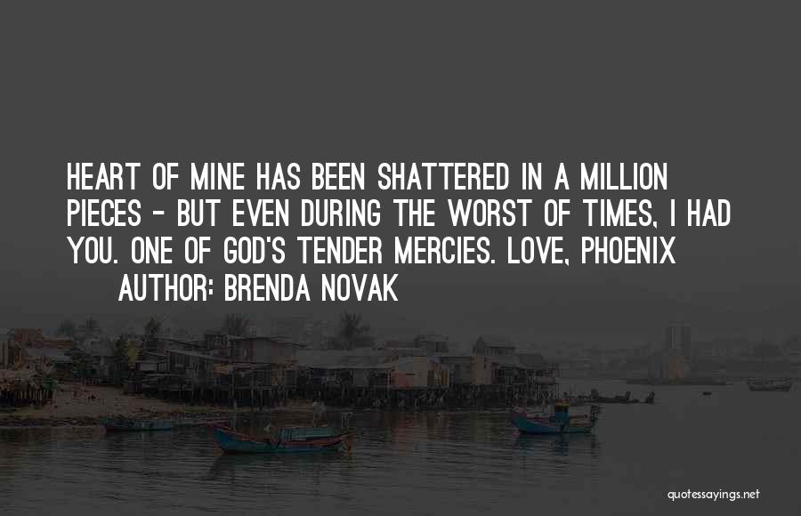 Brenda Novak Quotes: Heart Of Mine Has Been Shattered In A Million Pieces - But Even During The Worst Of Times, I Had