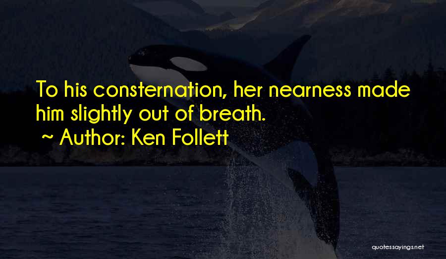 Ken Follett Quotes: To His Consternation, Her Nearness Made Him Slightly Out Of Breath.