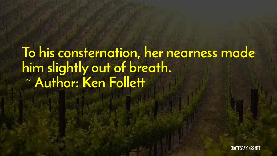 Ken Follett Quotes: To His Consternation, Her Nearness Made Him Slightly Out Of Breath.