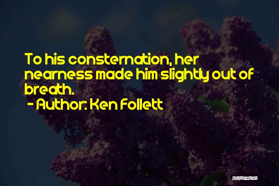 Ken Follett Quotes: To His Consternation, Her Nearness Made Him Slightly Out Of Breath.