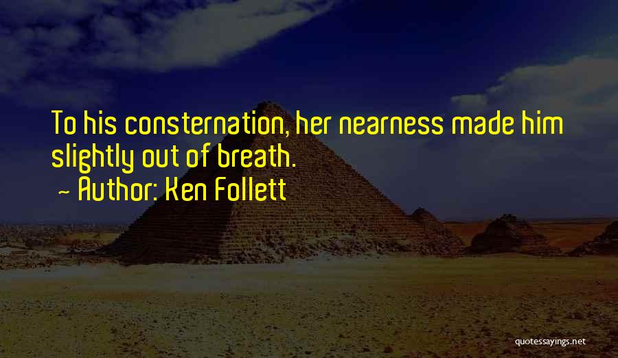Ken Follett Quotes: To His Consternation, Her Nearness Made Him Slightly Out Of Breath.
