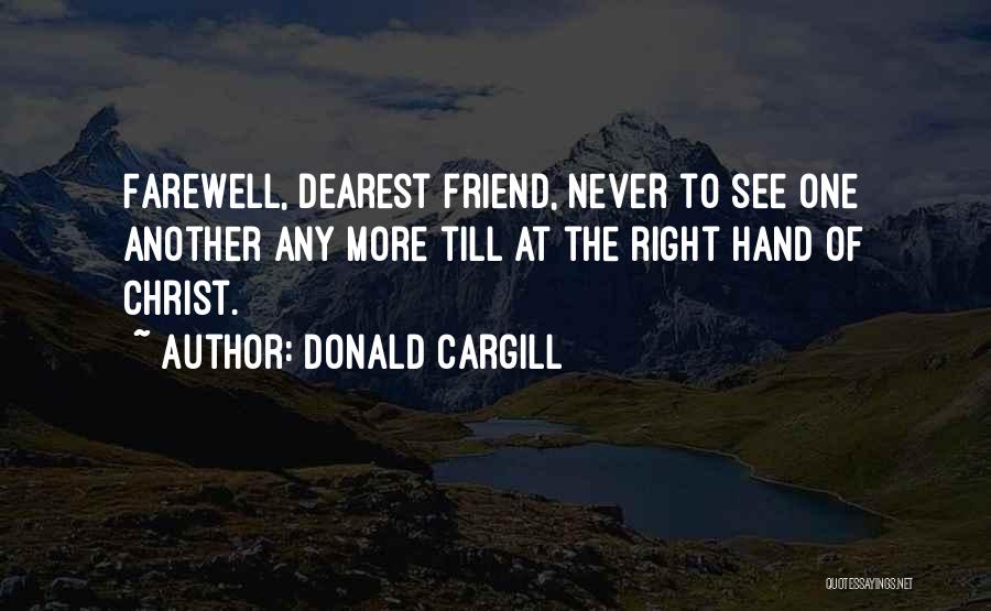 Donald Cargill Quotes: Farewell, Dearest Friend, Never To See One Another Any More Till At The Right Hand Of Christ.