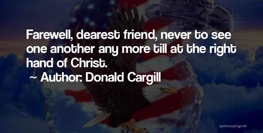 Donald Cargill Quotes: Farewell, Dearest Friend, Never To See One Another Any More Till At The Right Hand Of Christ.