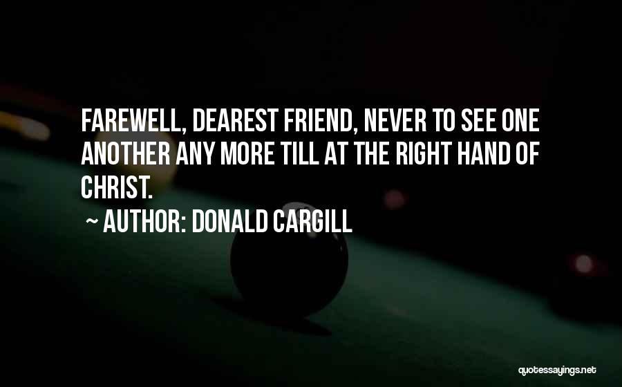 Donald Cargill Quotes: Farewell, Dearest Friend, Never To See One Another Any More Till At The Right Hand Of Christ.