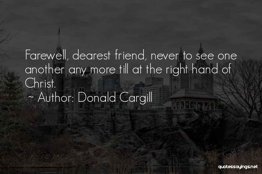 Donald Cargill Quotes: Farewell, Dearest Friend, Never To See One Another Any More Till At The Right Hand Of Christ.