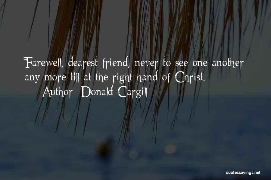 Donald Cargill Quotes: Farewell, Dearest Friend, Never To See One Another Any More Till At The Right Hand Of Christ.