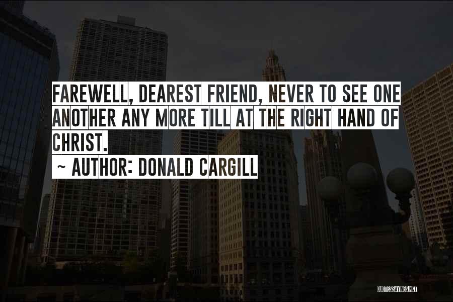 Donald Cargill Quotes: Farewell, Dearest Friend, Never To See One Another Any More Till At The Right Hand Of Christ.