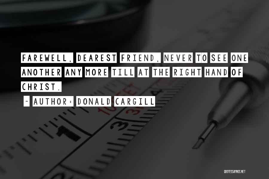 Donald Cargill Quotes: Farewell, Dearest Friend, Never To See One Another Any More Till At The Right Hand Of Christ.