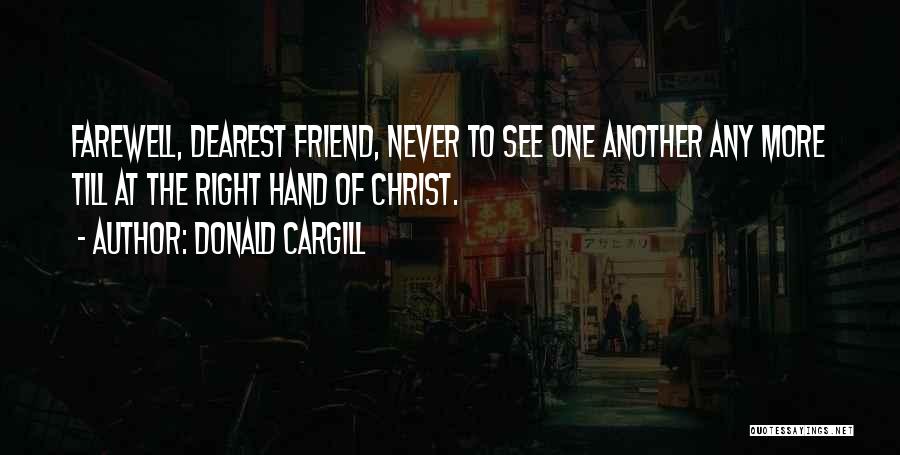 Donald Cargill Quotes: Farewell, Dearest Friend, Never To See One Another Any More Till At The Right Hand Of Christ.