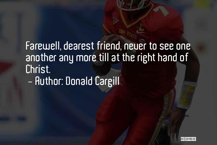 Donald Cargill Quotes: Farewell, Dearest Friend, Never To See One Another Any More Till At The Right Hand Of Christ.