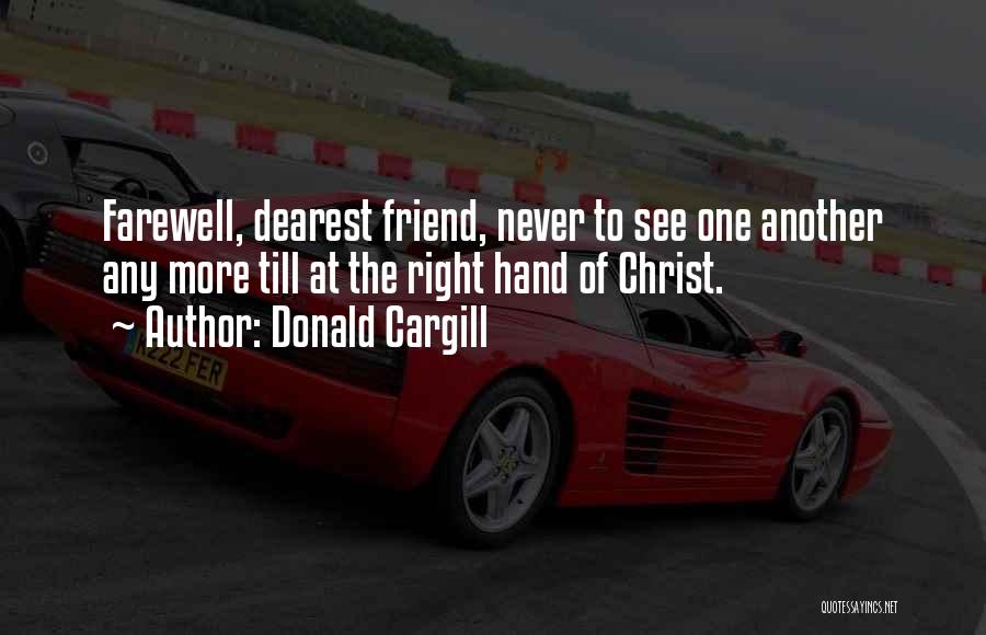 Donald Cargill Quotes: Farewell, Dearest Friend, Never To See One Another Any More Till At The Right Hand Of Christ.