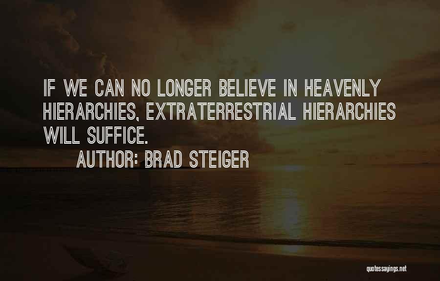 Brad Steiger Quotes: If We Can No Longer Believe In Heavenly Hierarchies, Extraterrestrial Hierarchies Will Suffice.