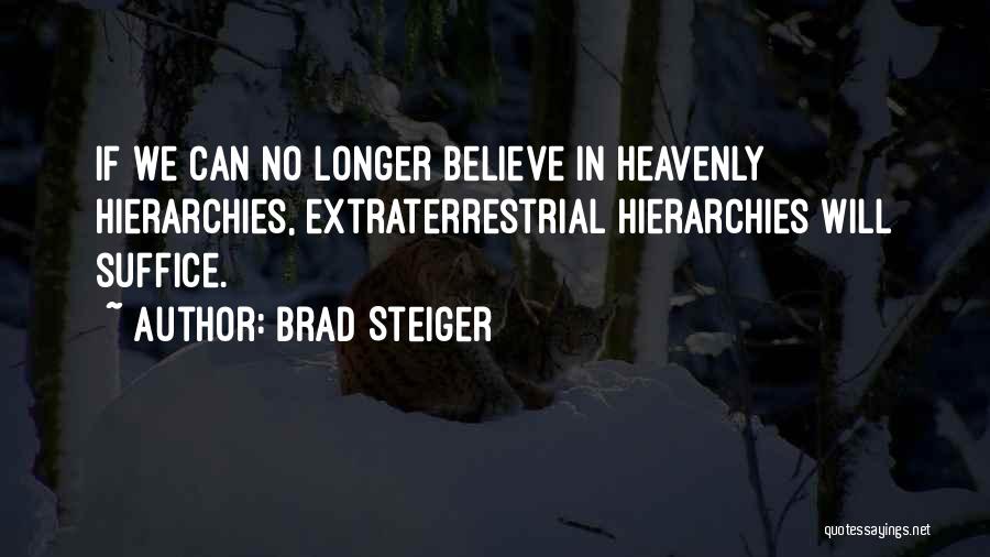 Brad Steiger Quotes: If We Can No Longer Believe In Heavenly Hierarchies, Extraterrestrial Hierarchies Will Suffice.