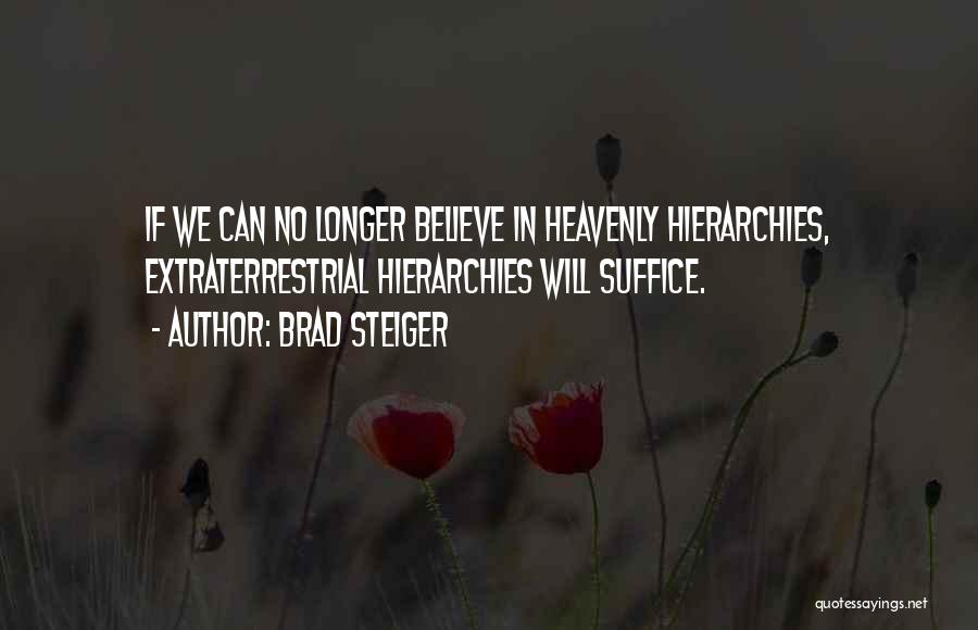 Brad Steiger Quotes: If We Can No Longer Believe In Heavenly Hierarchies, Extraterrestrial Hierarchies Will Suffice.