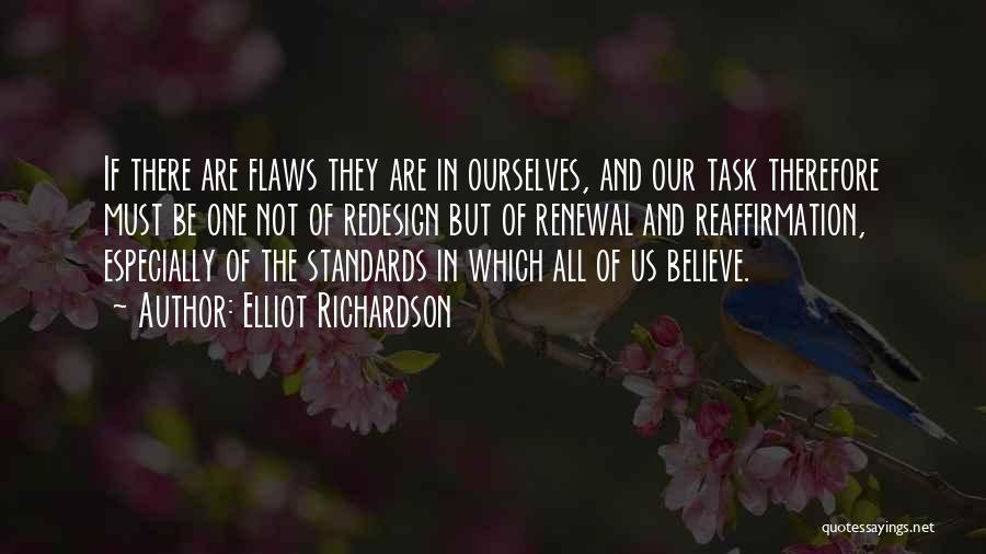 Elliot Richardson Quotes: If There Are Flaws They Are In Ourselves, And Our Task Therefore Must Be One Not Of Redesign But Of