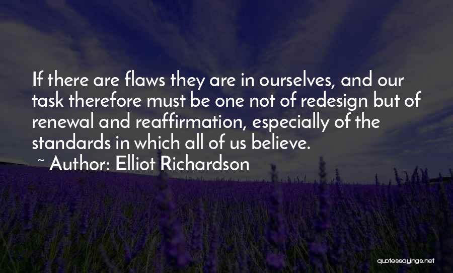Elliot Richardson Quotes: If There Are Flaws They Are In Ourselves, And Our Task Therefore Must Be One Not Of Redesign But Of