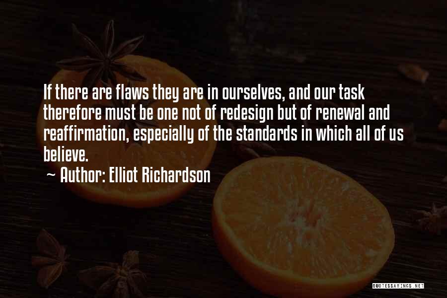 Elliot Richardson Quotes: If There Are Flaws They Are In Ourselves, And Our Task Therefore Must Be One Not Of Redesign But Of