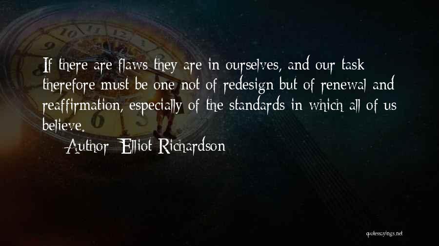 Elliot Richardson Quotes: If There Are Flaws They Are In Ourselves, And Our Task Therefore Must Be One Not Of Redesign But Of