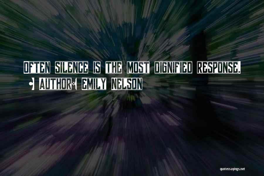 Emily Nelson Quotes: Often Silence Is The Most Dignified Response.