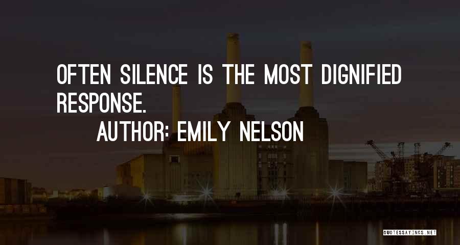 Emily Nelson Quotes: Often Silence Is The Most Dignified Response.